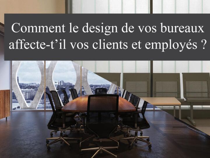 L&rsquo;impact du design de vos bureaux sur vos clients et employés