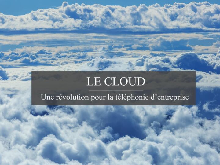Comment le cloud a-t-il révolutionné la téléphonie d&rsquo;entreprise ?