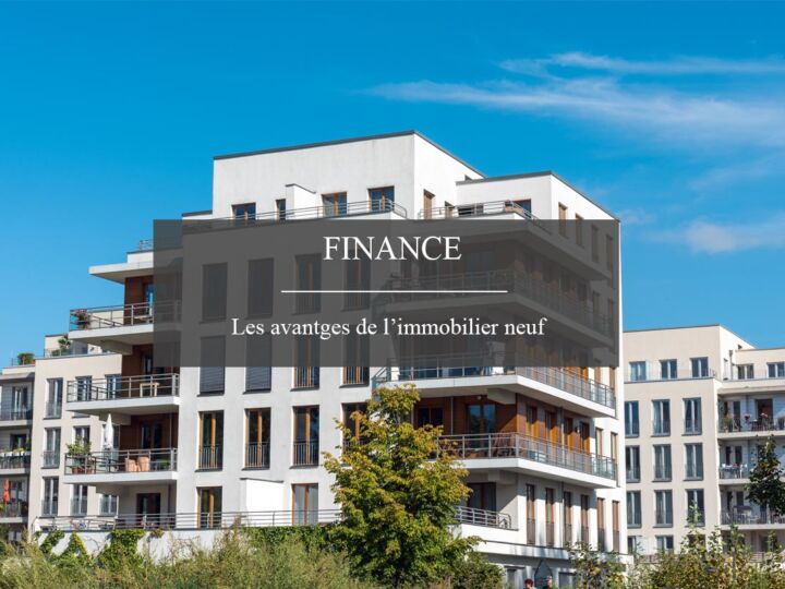 Quels sont les avantages de l&rsquo;immobilier neuf ?
