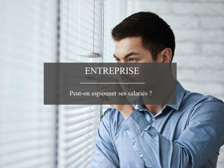 Avez-vous le droit d’espionner un employé ?