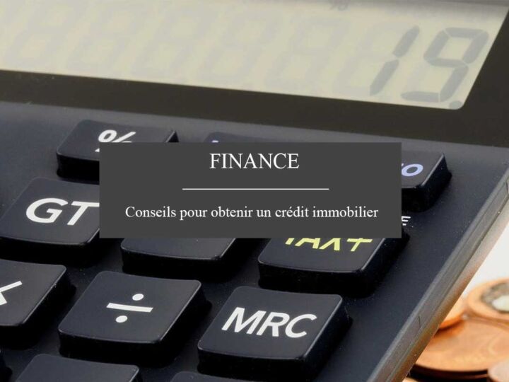Comment faire pour obtenir votre crédit immobilier plus facilement ?