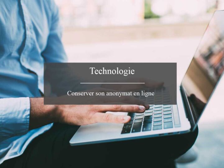 Comment conserver son anonymat en ligne ?