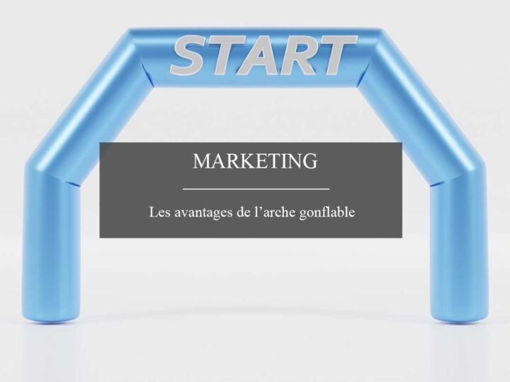 Quels sont les avantages de l’arche gonflable publicitaire ?