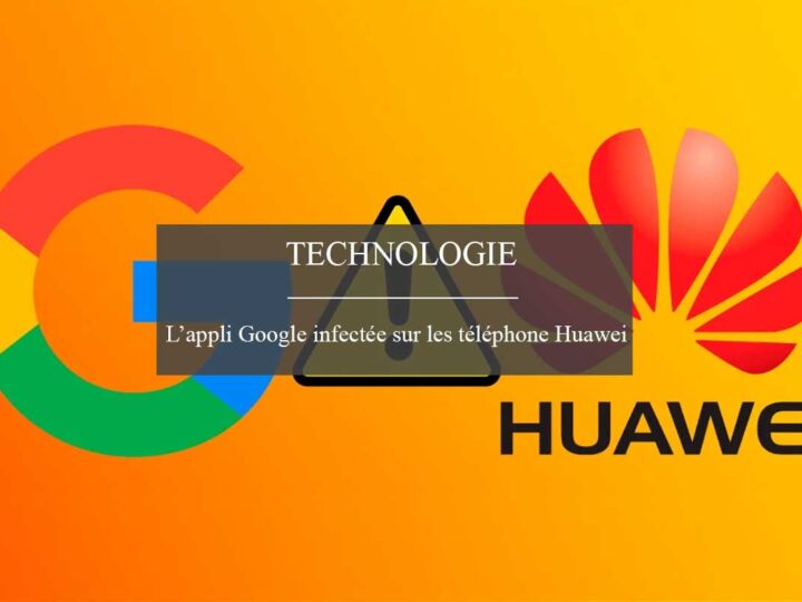 Huawei : L&rsquo;application Google semble être infectée [Résolu]